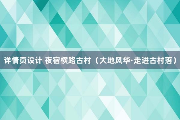 详情页设计 夜宿横路古村（大地风华·走进古村落）