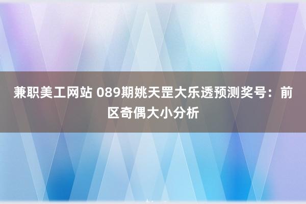 兼职美工网站 089期姚天罡大乐透预测奖号：前区奇偶大小分析