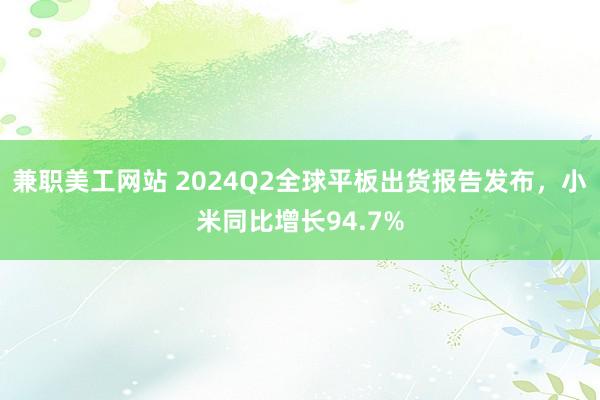 兼职美工网站 2024Q2全球平板出货报告发布，小米同比增长94.7%