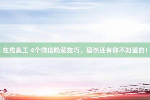 在线美工 4个微信隐藏技巧，居然还有你不知道的！